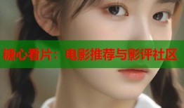 糖心看片：电影推荐与影评社区