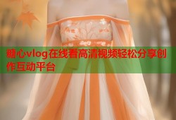 糖心vlog在线看高清视频轻松分享创作互动平台
