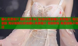 糖心免费看片 精彩无限 热门影视尽情享糖心免费看片 每日更新 海量视频任你选糖心免费看片 极致体验 高清流畅不等待