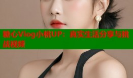 糖心Vlog小桃UP：真实生活分享与挑战视频