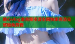 糖心vlog金善雅资源全网独家高清完整版免费看