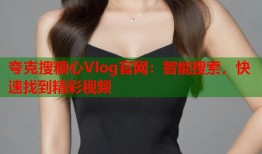 夸克搜糖心Vlog官网：智能搜索，快速找到精彩视频