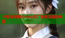 18款禁用糖心vlog无广告高清播放神器