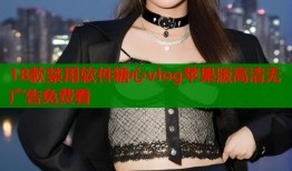 18款禁用软件糖心vlog苹果版高清无广告免费看