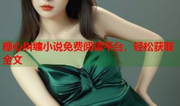 糖心纠缠小说免费阅读平台，轻松获取全文