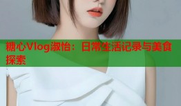 糖心Vlog淑怡：日常生活记录与美食探索