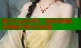 糖心Vlog许木学长：轻松在线播放，尽享精彩内容与分享乐趣
