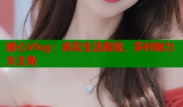 糖心Vlog：真实生活展现，多样魅力女主角