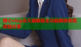 糖心vlog永久破解版全功能解锁使用体验分享