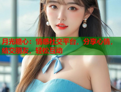 月光糖心：情感社交平台，分享心情，结交朋友，轻松互动