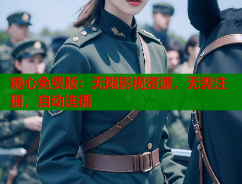 糖心免费版：无限影视资源，无需注册，自动连播