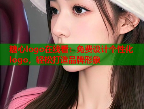 糖心logo在线看：免费设计个性化logo，轻松打造品牌形象