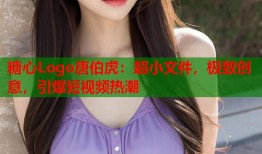 糖心Logo唐伯虎：超小文件，极致创意，引爆短视频热潮