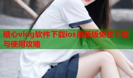 糖心vlog软件下载ios最新版免费下载与使用攻略