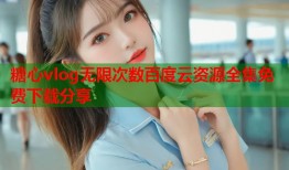 糖心vlog无限次数百度云资源全集免费下载分享